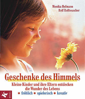 Geschenke des Himmels Kleine Kinder und ihre Eltern entdecken die Wunder des Lebens fröhlich * spielerisch * kreativ