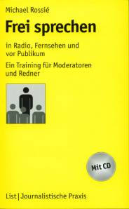 Frei sprechen in Radio, Fernsehen und vor Publikum Ein Training fürModeratoren und Redner Mit CD