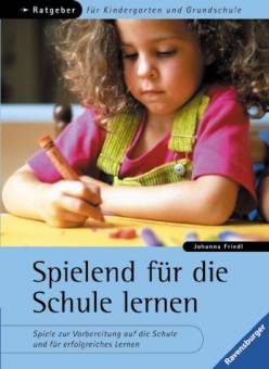Spielend für die Schule lernen Spiele zur Vorbereitung auf die Schule und für erfolgreiches Lernen