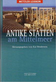 Antike Stätten am Mittelmeer Metzler Lexikon Mit 380 Abbildungen, in Verbindung mit Stefanie Eichler, Ralf Krebs und Nicole Stein herausgegeben von Kai Brodersen