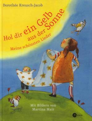 Hol dir ein Gelb aus der Sonne. Meine schönsten Lieder. (Ab 3 J.) Mit Bildern von Martina Mair