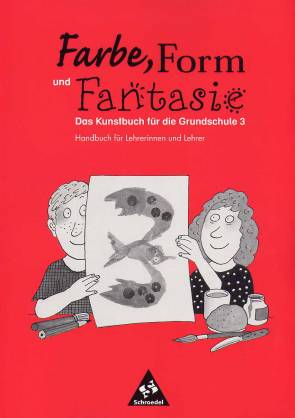 Farbe, Form und Fantasie Das Kunstbuch für die Grundschule 3, Handbuch für Lehrerinnen und Lehrer