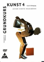 Grundkurs Kunst 4 Kunst in Bewegung - Aktion, Kinetik, Neue Medien (Lernmaterialien) DVD-ROM ab Windows 95/98/NT4.0/ME/2000/XP