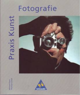 Praxis Kunst: Fotografie Materialien für den Sekundarbereich I und II 1. Aufl. 1998 / 5. Aufl. 2005