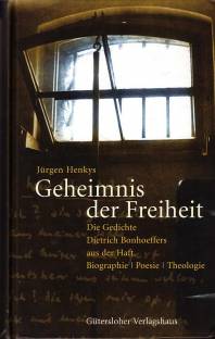 Geheimnis der Freiheit Die Gedichte Dietrich Bonhoeffers aus der Haft: Biographie - Poesie - Theologie