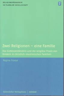 Zwei Religionen - eine Familie Das Gottesverständnis und die religiöse Praxis von Kindern in christlich-muslimischen Familien