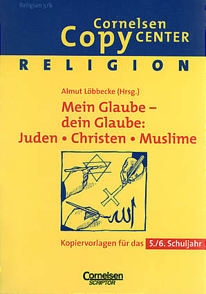 Mein Glaube - dein Glaube: Juden, Christen, Muslime Kopiervorlagen für das 5./6. Schuljahr