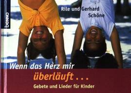 Wenn das Herz mir überläuft . . . Gebete und Lieder für Kinder