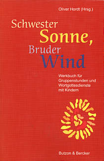 Schwester Sonne, Bruder Wind Werkbuch für Gruppenstunden und Wortgottesdienste mit Kindern
