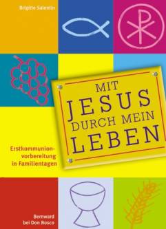 Mit Jesus durch mein Leben Erstkommunionvorbereitung in Familientagen