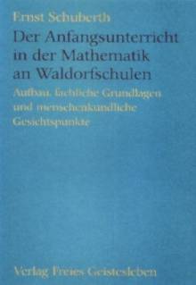Der Anfangsunterricht in der Mathematik an Waldorfschulen Aufbau, fachliche Grundlagen und menschenkundliche Gesichtspunkte