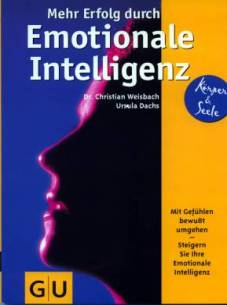 Mehr Erfolg durch Emotionale Intelligenz. Mit Gefühlen bewusst umgehen - Steigern Sie Ihre emotionale Intelligenz