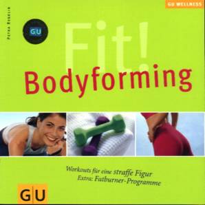 Fit! Bodyforming. Die besten Workouts für eine straffe Figur. Extra: Fatburner- Programme