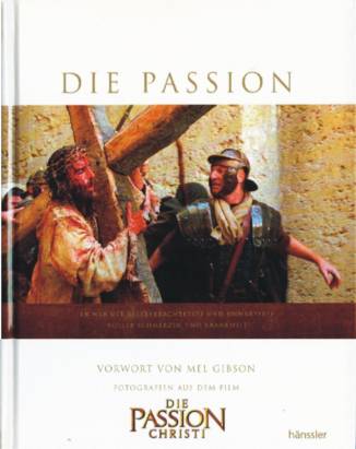 Die Passion Christi Vorwort von Mel Gibson Fotografien aus dem Film DIE PASSION CHRISTI