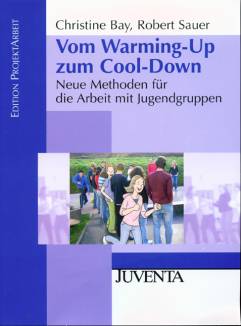 Vom Warming-Up zum Cool-Down  Neue Methoden für die Arbeit mit Jugendgruppen