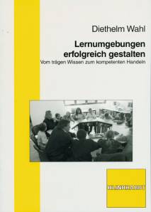 Lernumgebungen erfolgreich gestalten Vom trägen Wissen zum kompetenten Handeln
