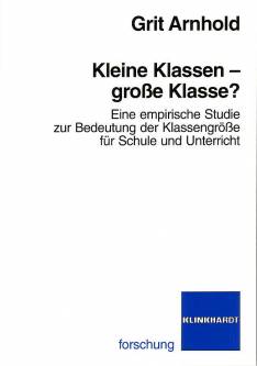 Kleine Klassen - große Klasse? Eine empirische Studie zur Bedeutung der Klassengröße für Schule und Unterricht