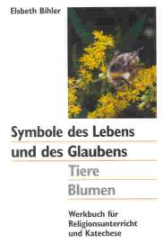 Symbole des Lebens und des Glaubens. Tiere, Blumen. Werkbuch für Religionsunterricht und Katechese