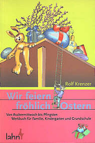 Wir feiern fröhlich Ostern Von Aschermittwoch bis Pfingsten - Werkbuch für Familie, Kindergarten und Grundschule