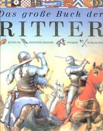 Das große Buch der Ritter  Rüstungen, Ritterturniere, Pferde, Schlachten