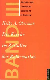 Kirchen- und Theologiegeschichte in Quellen, Bd.3, Die Kirche im Zeitalter der Reformation