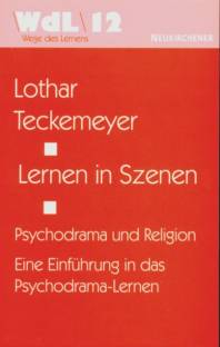 Lernen in Szenen Psychodrama und Religion Eine Einführung in das Psychodrama-Lernen