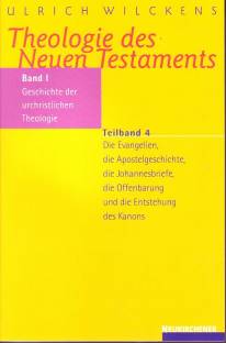 Theologie des Neuen Testaments. Band 1: Geschichte der urchristlichen Theologie Teilband 4: Die Evangelien, die Apostelgeschichte, die Johannesbriefe, die Offenbarung und die Entstehung des Kanons