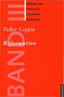 Reformation Kirchen- und Theologiegeschichte in Quellen. Ein Arbeitsbuch. Band 3: Reformation ausgewählt und kommentiert von Volker Leppin