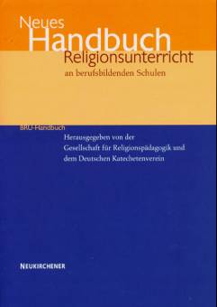 Neues Handbuch Religionsunterricht an berufsbildenden Schulen (BRU-Handbuch) Herausgegeben von der Gesellschaft für Religionspädagogik und dem Deutschen Katechetenverein