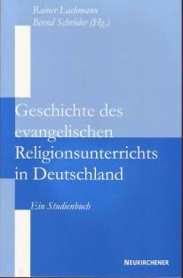 Geschichte des evangelischen Religionsunterrichts in Deutschland Ein Studienbuch