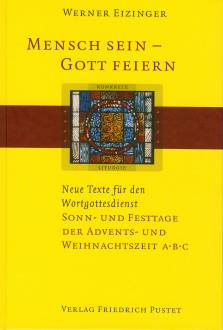 Mensch sein - Gott feiern Neue Texte für den Wortgottesdienst, Sonn- und Festtage der Advents- und Weihnachtszeit A, B, C