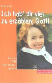 Ich hab' dir viel zu erzählen, Gott! Kleines ABC der Kindergebete