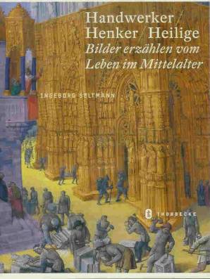 Handwerker/ Henker/ Heilige. Bilder erzählen vom Leben im Mittelalter