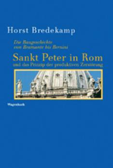 Sankt Peter in Rom und das Prinzip der produktiven Zerstörung Bau und Abbau von Bramante bis Bernini 2. Aufl.