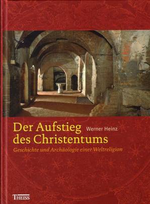 Der Aufstieg des Christentums Geschichte und Archäologie einer Weltreligion