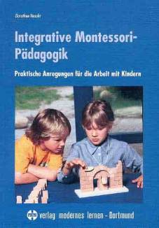 Integrative Montessori-Pädagogik Praktische Anregungen für die Arbeit mit Kindern