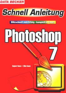 Photoshop 7. Schnellanleitung Blitzschnell zum Erfolg - komplett in Farbe