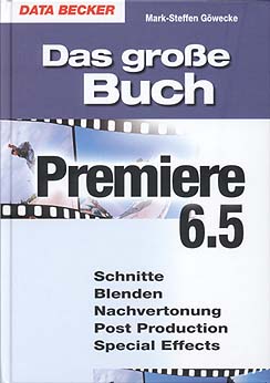 Das große Buch Adobe Premiere 6.5 Schnitte - Blenden - Nachvertonung - Post Production - Special Effects