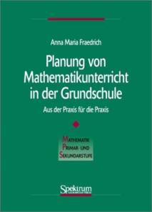 Planung von Mathematikunterricht in der Grundschule Aus der Praxis für die Praxis Mathematik Primar- und Sekundarstufe
