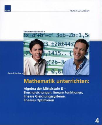 Mathematik unterrichten: Algebra der Mittelstufe II - Bruchgleichungen, lineare Funktionen, lineare Gleichungssysteme, lineares Optimieren