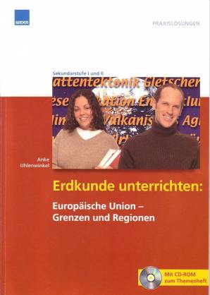 Erdkunde unterrichten: Europäische Union – Grenzen und Regionen Sekundarstufe I und II Mit CD-ROM zum Themenheft