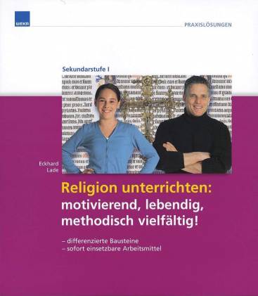 Religion unterrichten: <br> motivierend, lebendig, methodisch vielfältig!   - differenzierte Bausteine 
- sofort einsetzbare Arbeitsmittel 

Sekundarstufe I