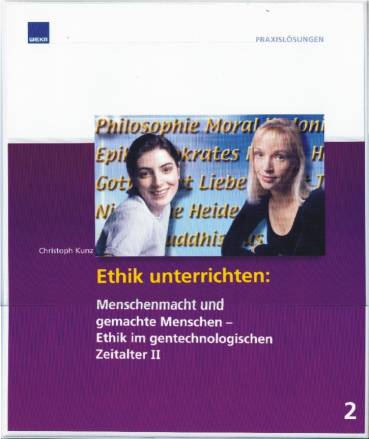 Ethik unterrichten: Menschenmacht und gemachte Menschen Ethik im gentechnologischen Zeitalter II inkl. CD-ROM