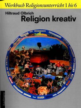Religion kreativ Ganzheitliches Lernen und Gestalten Werkbuch Religionsunterricht 1 bis 6