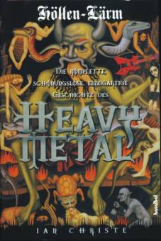 Höllen-Lärm Die komplette, schönungslose, einzigartige Geschichte des Heavy Metal