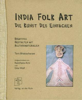India Folk Art - Die Kunst des Einfachen Kreatives Gestalten mit Alltagsmaterialien Aufgeschrieben von Kanchana Arni und Gita Wolf