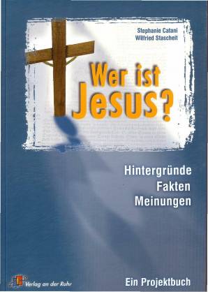 Wer ist Jesus? Hintergründe - Fakten - Meinungen. Ein Projektbuch