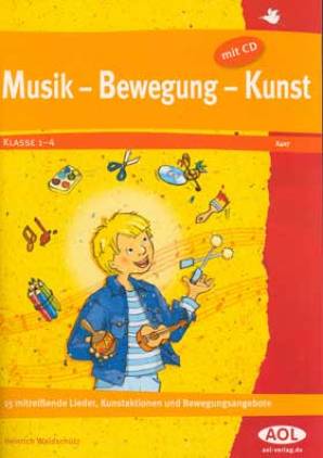 Musik - Bewegung - Kunst 15 mitreißende Lieder, Kunstaktionen und Bewegungsangebote