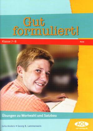 Gut formuliert! Übungen zu Wortwahl und Satzbau Klasse 7-8