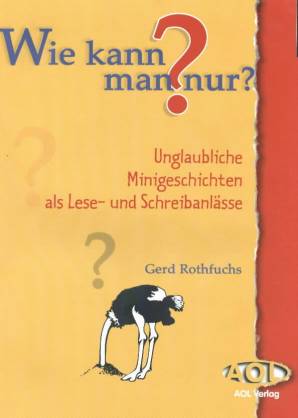 Wie kann man nur? Unglaubliche Minigeschichten als Lese- und Schreibanlässe
